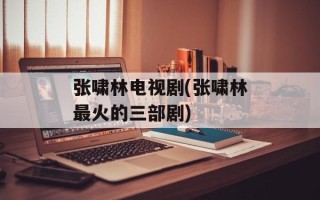 张啸林电视剧(张啸林最火的三部剧)