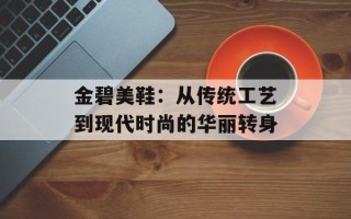 金碧美鞋：从传统工艺到现代时尚的华丽转身