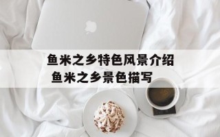 鱼米之乡特色风景介绍 鱼米之乡景色描写