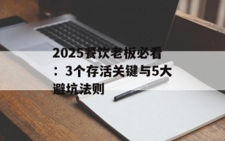 2025餐饮老板必看：3个存活关键与5大避坑法则