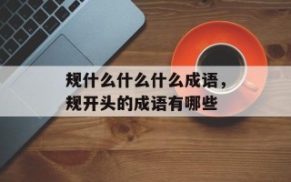 规什么什么什么成语，规开头的成语有哪些