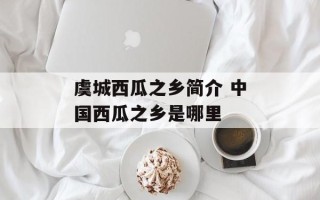 虞城西瓜之乡简介 中国西瓜之乡是哪里