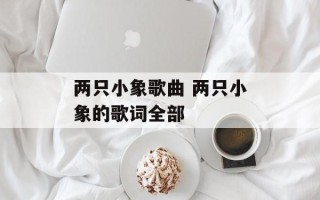 两只小象歌曲 两只小象的歌词全部