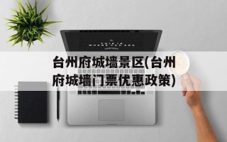 台州府城墙景区(台州府城墙门票优惠政策)