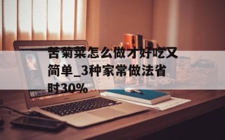 苦菊菜怎么做才好吃又简单_3种家常做法省时30%