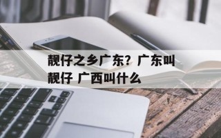 靓仔之乡广东？广东叫靓仔 广西叫什么