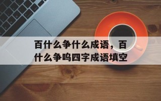 百什么争什么成语，百什么争呜四字成语填空