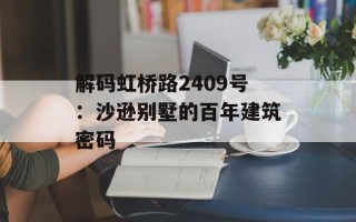 解码虹桥路2409号：沙逊别墅的百年建筑密码