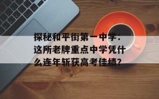 探秘和平街第一中学：这所老牌重点中学凭什么连年斩获高考佳绩？