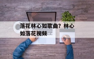 落花林心如歌曲？林心如落花视频