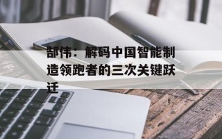 郜伟：解码中国智能制造领跑者的三次关键跃迁