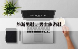 旅游男鞋，男士旅游鞋