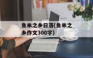 鱼米之乡日落(鱼米之乡作文300字)