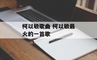 柯以敏歌曲 柯以敏最火的一首歌
