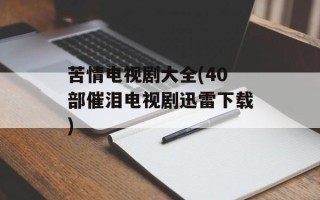 苦情电视剧大全(40部催泪电视剧迅雷下载)