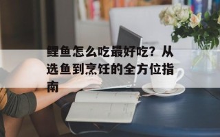 鲤鱼怎么吃最好吃？从选鱼到烹饪的全方位指南