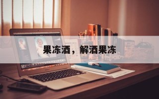 果冻酒，解酒果冻