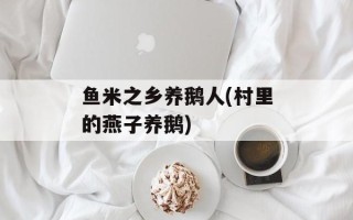 鱼米之乡养鹅人(村里的燕子养鹅)