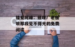 错爱阿峰：修理厂老板娘那段见不得光的免费阅读
