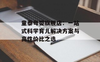 童泰母婴旗舰店：一站式科学育儿解决方案与高性价比之选