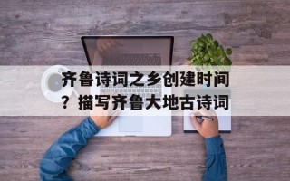 齐鲁诗词之乡创建时间？描写齐鲁大地古诗词