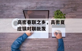 高密春联之乡，高密夏庄镇对联批发