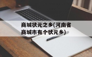 商城状元之乡(河南省商城市有个状元乡)