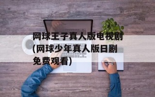 网球王子真人版电视剧(网球少年真人版日剧免费观看)