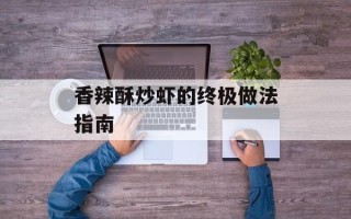 香辣酥炒虾的终极做法指南