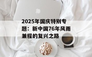 2025年国庆特别专题：新中国76年风雨兼程的复兴之路