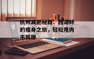 杭州减肥秘籍：西湖畔的瘦身之旅，轻松甩肉不反弹