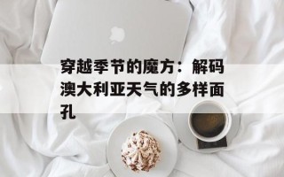穿越季节的魔方：解码澳大利亚天气的多样面孔