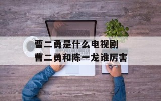曹二勇是什么电视剧 曹二勇和陈一龙谁厉害