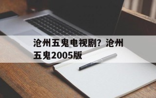 沧州五鬼电视剧？沧州五鬼2005版