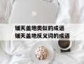 铺天盖地类似的成语 铺天盖地反义词的成语