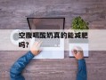 空腹喝酸奶真的能减肥吗？