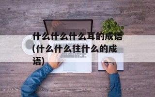 什么什么什么耳的成语(什么什么往什么的成语)