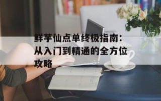 鲜芋仙点单终极指南：从入门到精通的全方位攻略