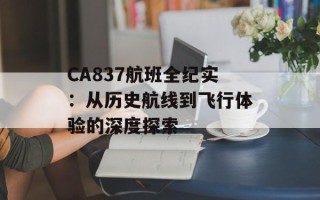 CA837航班全纪实：从历史航线到飞行体验的深度探索