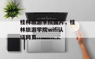 桂林旅游学院图片，桂林旅游学院wifi认证网页