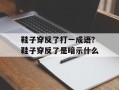 鞋子穿反了打一成语？鞋子穿反了是暗示什么