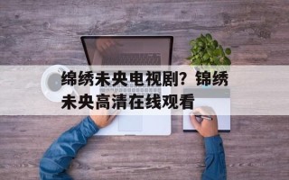 绵绣未央电视剧？锦绣未央高清在线观看