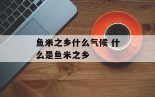 鱼米之乡什么气候 什么是鱼米之乡