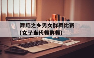 舞蹈之乡男女群舞比赛(女子当代舞群舞)