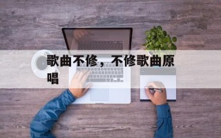 歌曲不修，不修歌曲原唱
