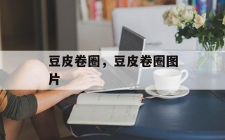 豆皮卷圈，豆皮卷圈图片