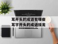 耳开头的成语有哪些 耳字开头的成语接龙