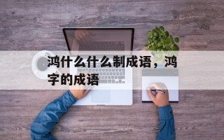 鸿什么什么制成语，鸿字的成语