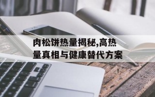 肉松饼热量揭秘,高热量真相与健康替代方案