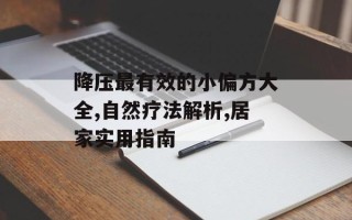 降压最有效的小偏方大全,自然疗法解析,居家实用指南